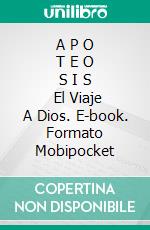 A P O T E O S I S   El Viaje A Dios. E-book. Formato Mobipocket ebook