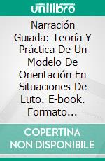 Narración Guiada: Teoría Y Práctica De Un Modelo De Orientación En Situaciones De Luto. E-book. Formato EPUB ebook