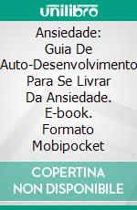 Ansiedade: Guia De Auto-Desenvolvimento Para Se Livrar Da Ansiedade. E-book. Formato Mobipocket ebook