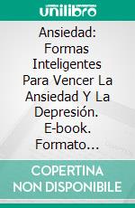 Ansiedad: Formas Inteligentes Para Vencer La Ansiedad Y La Depresión. E-book. Formato Mobipocket ebook di Ashley Robin