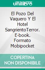 El Pozo Del Vaquero Y El Hotel SangrientoTerror. E-book. Formato Mobipocket ebook di Gerardo A Sánchez G.