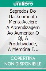 Segredos Do Hackeamento MentalAcelere A Aprendizagem Ao Aumentar O Qi, A Produtividade, A Memória E O Foco. E-book. Formato Mobipocket