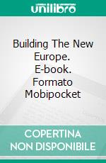 Building The New Europe. E-book. Formato Mobipocket ebook di Francescomaria Tuccillo