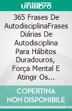 365 Frases De AutodisciplinaFrases Diárias De Autodisciplina Para Hábitos Duradouros, Força Mental E Atingir Os Objetivos. E-book. Formato Mobipocket ebook