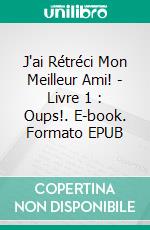 J'ai Rétréci Mon Meilleur Ami! - Livre 1 : Oups!. E-book. Formato EPUB ebook