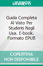 Guida Completa Al Visto Per Studenti Negli Usa. E-book. Formato EPUB ebook