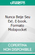 Nunca Beije Seu Ex!. E-book. Formato Mobipocket ebook