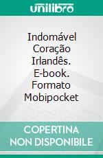 Indomável Coração Irlandês. E-book. Formato Mobipocket ebook di Tricia O'Malley