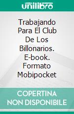 Trabajando Para El Club De Los Billonarios. E-book. Formato Mobipocket ebook