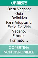 Dieta Vegana: Guía Definitiva Para Adoptar El Estilo De Vida Vegano. E-book. Formato Mobipocket ebook
