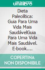 Dieta Paleolítica: Guia Para Uma Vida Mais SaudávelGuia Para Uma Vida Mais Saudável. E-book. Formato Mobipocket ebook