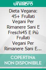 Dieta Vegana: 45+ Frullati Vegani Per Rimanere Sani E Freschi45 E Più Frullati Vegani Per Rimanere Sani E Freschi. E-book. Formato Mobipocket