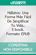 Hábitos: Una Forma Más Fácil De Simplificar Tu Vida.. E-book. Formato EPUB ebook di Tom Smith