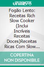 Fogão Lento: Receitas Rich Slow Cooker (Inclui Incríveis Receitas Doces)Receitas Ricas Com Slow Cooker (Incluí Receitas De Doces Incríveis). E-book. Formato Mobipocket ebook di Gordon Christensen