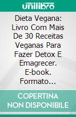 Dieta Vegana: Livro Com Mais De 30 Receitas Veganas Para Fazer Detox E Emagrecer. E-book. Formato Mobipocket