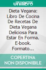 Dieta Vegana: Libro De Cocina De Recetas De Dieta Vegana Deliciosa Para Estar En Forma. E-book. Formato Mobipocket