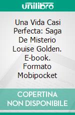Una Vida Casi Perfecta: Saga De Misterio Louise Golden. E-book. Formato EPUB ebook