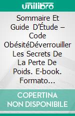 Sommaire Et Guide D’Étude – Code ObésitéDéverrouiller Les Secrets De La Perte De Poids. E-book. Formato EPUB ebook di Lee Tang