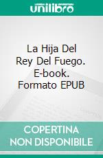 La Hija Del Rey Del Fuego. E-book. Formato EPUB ebook di T.E. Ridener