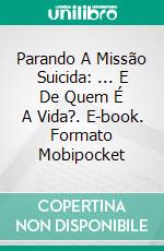 Parando A Missão Suicida: ... E De Quem É A Vida?. E-book. Formato Mobipocket ebook di Madhu Ronda