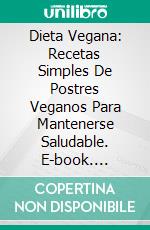 Dieta Vegana: Recetas Simples De Postres Veganos Para Mantenerse Saludable. E-book. Formato Mobipocket ebook di Heather Gobble