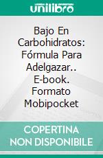 Bajo En Carbohidratos: Fórmula Para Adelgazar.. E-book. Formato Mobipocket ebook di Susan Pandey