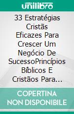 33 Estratégias Cristãs Eficazes Para Crescer Um Negócio De SucessoPrincípios Bíblicos E Cristãos Para Gerir Um Pequeno Negócio Como Cristão. E-book. Formato Mobipocket ebook