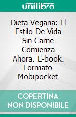 Dieta Vegana: El Estilo De Vida Sin Carne Comienza Ahora. E-book. Formato Mobipocket ebook
