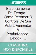 Gerenciamento De Tempo - Como Retomar O Controle De Sua Vida E Aumentar A Produtividade. E-book. Formato EPUB ebook