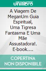 A Viagem De MeganUm Guia Espiritual, Uma Tigresa Fantasma E Uma Mãe Assustadora!. E-book. Formato EPUB ebook di Owen Jones