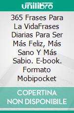 365 Frases Para La VidaFrases Diarias Para Ser  Más Feliz, Más Sano Y Más Sabio. E-book. Formato Mobipocket ebook
