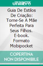 Guia De Estilos De Criação: Torne-Se A Mãe Perfeita Para Seus Filhos. E-book. Formato Mobipocket ebook