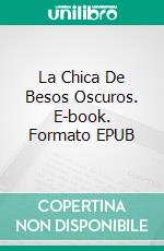 La Chica De Besos Oscuros. E-book. Formato EPUB ebook di Jonathan Finch