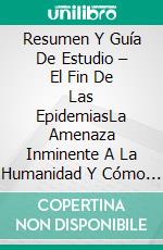 Resumen Y Guía De Estudio – El Fin De Las EpidemiasLa Amenaza Inminente A La Humanidad Y Cómo Detenerla. E-book. Formato EPUB ebook