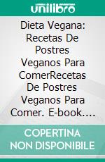 Dieta Vegana: Recetas De Postres Veganos Para ComerRecetas De Postres Veganos Para Comer. E-book. Formato Mobipocket ebook