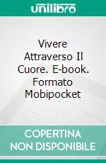 Vivere Attraverso Il Cuore. E-book. Formato Mobipocket ebook