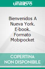 Bienvenidos A Nueva York. E-book. Formato Mobipocket ebook