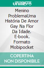 Menino ProblemaUma História De Amor Gay Na Flor Da Idade. E-book. Formato Mobipocket ebook