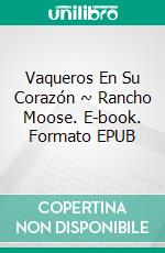 Vaqueros En Su Corazón ~ Rancho Moose. E-book. Formato Mobipocket ebook di Jan Springer