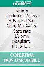 Grace L'indomitaVoleva Salvare Il Suo Clan, Ma Aveva Catturato L'uomo Sbagliato. E-book. Formato Mobipocket ebook di Jill Barnett