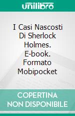 I Casi Nascosti Di Sherlock Holmes. E-book. Formato Mobipocket ebook di César Costa