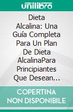 Dieta Alcalina: Una Guía Completa Para Un Plan De Dieta AlcalinaPara Principiantes Que Desean Disfrutar. E-book. Formato Mobipocket ebook