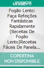 Fogão Lento: Faça Refeições Fantásticas Rapidamente (Receitas De Fogão Lento)Receitas Fáceis De Panela Elétrica Com 5 Ingredientes Ou Menos. E-book. Formato Mobipocket ebook di Alissa Green