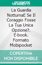 La Guardia NotturnaE Se Il Coraggio Fosse La Tua Unica Opzione?. E-book. Formato Mobipocket ebook di W.J. May