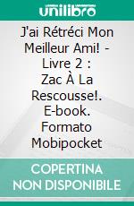 J'ai Rétréci Mon Meilleur Ami! - Livre 2 : Zac À La Rescousse!. E-book. Formato Mobipocket ebook