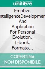 Emotive IntelligenceDevelopment And Application For Personal Evolution. E-book. Formato Mobipocket ebook di Miguel D'Addario