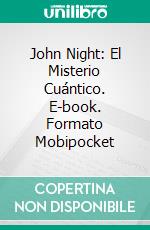 John Night: El Misterio Cuántico. E-book. Formato Mobipocket ebook di Uenio Paulo de Gomes