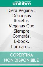 Dieta Vegana : Deliciosas Recetas Veganas Que Siempre Comerás. E-book. Formato Mobipocket ebook