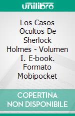 Los Casos Ocultos De Sherlock Holmes - Volumen I. E-book. Formato Mobipocket ebook