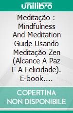 Meditação : Mindfulness And Meditation Guide Usando Meditação Zen (Alcance A Paz E A Felicidade). E-book. Formato Mobipocket ebook